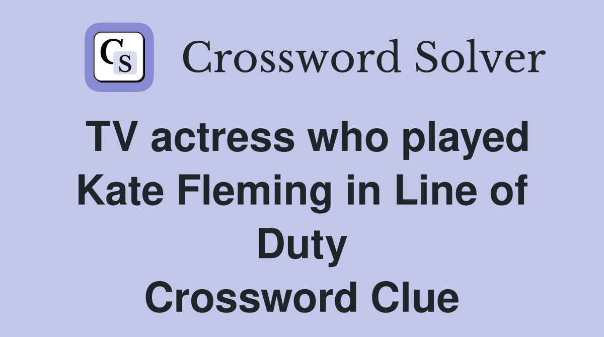 TV Actress Who Played Kate Fleming In Line Of Duty Crossword Clue   TV Actress Who Played Kate Fleming In Line Of Duty